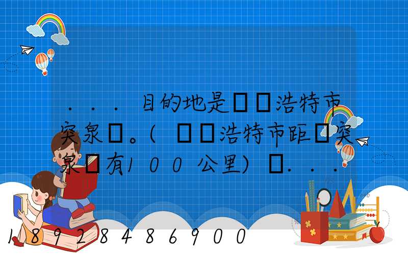 ...目的地是烏蘭浩特市突泉縣。(烏蘭浩特市距離突泉縣有100公里)剛...