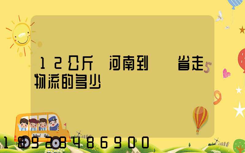 12公斤從河南到遼寧省走物流的多少錢