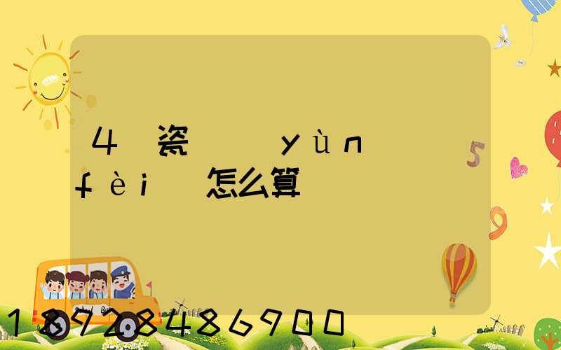 4噸瓷磚運(yùn)費(fèi)怎么算