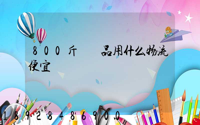 800斤紡織品用什么物流便宜