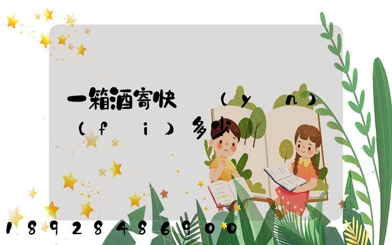 一箱酒寄快遞運(yùn)費(fèi)多少錢