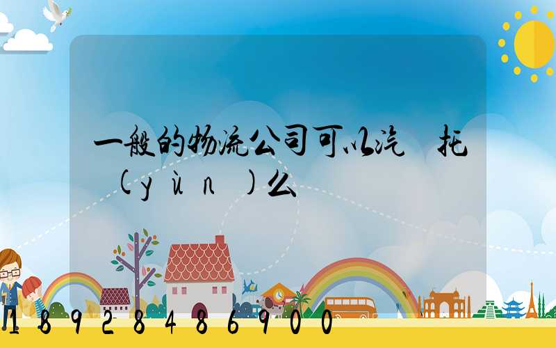 一般的物流公司可以汽車托運(yùn)么