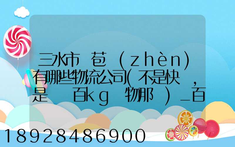 三水市蘆苞鎮(zhèn)有哪些物流公司(不是快遞,是運幾百kg貨物那種)_百度知...