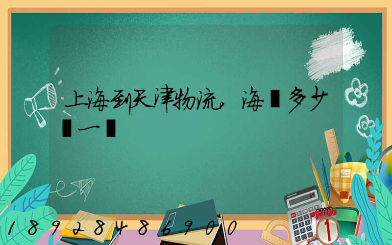 上海到天津物流,海運多少錢一噸