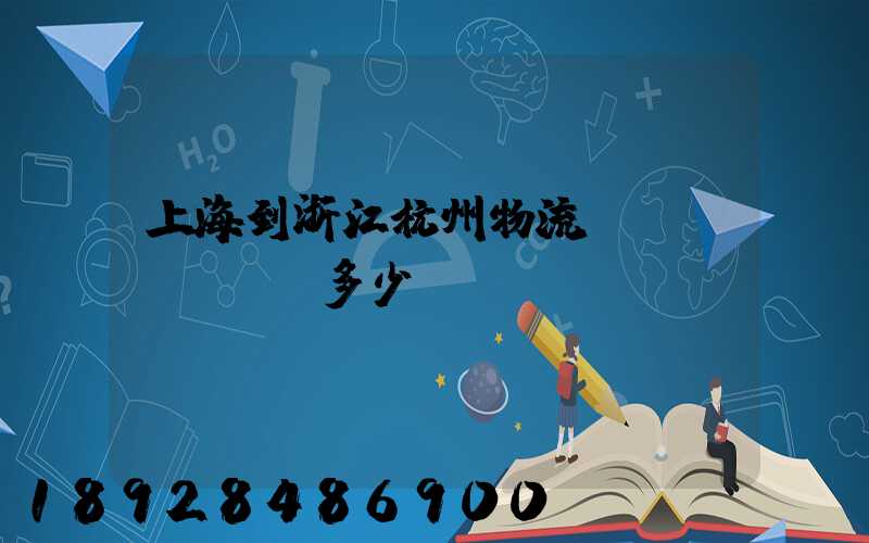 上海到浙江杭州物流運(yùn)輸多少錢