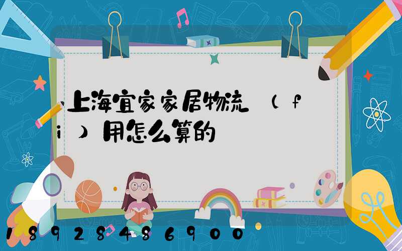 上海宜家家居物流費(fèi)用怎么算的