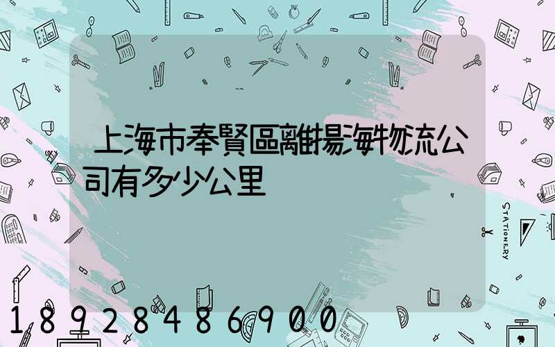 上海市奉賢區離揚海物流公司有多少公里