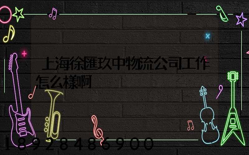 上海徐匯玖中物流公司工作怎么樣啊