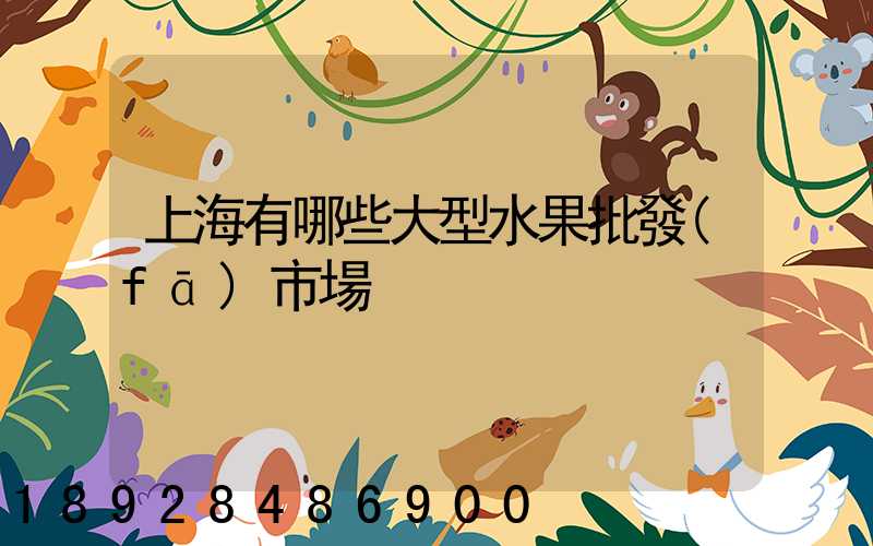 上海有哪些大型水果批發(fā)市場