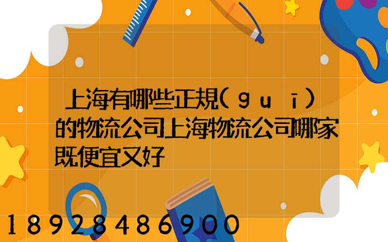 上海有哪些正規(guī)的物流公司上海物流公司哪家既便宜又好