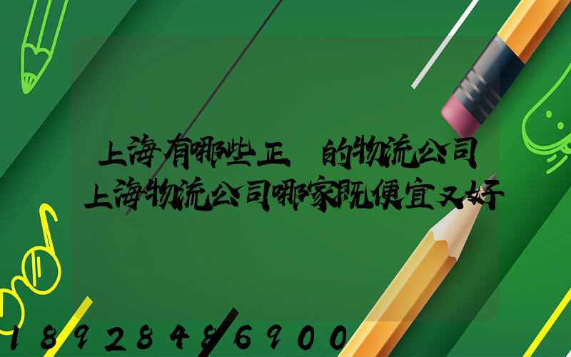 上海有哪些正規的物流公司上海物流公司哪家既便宜又好