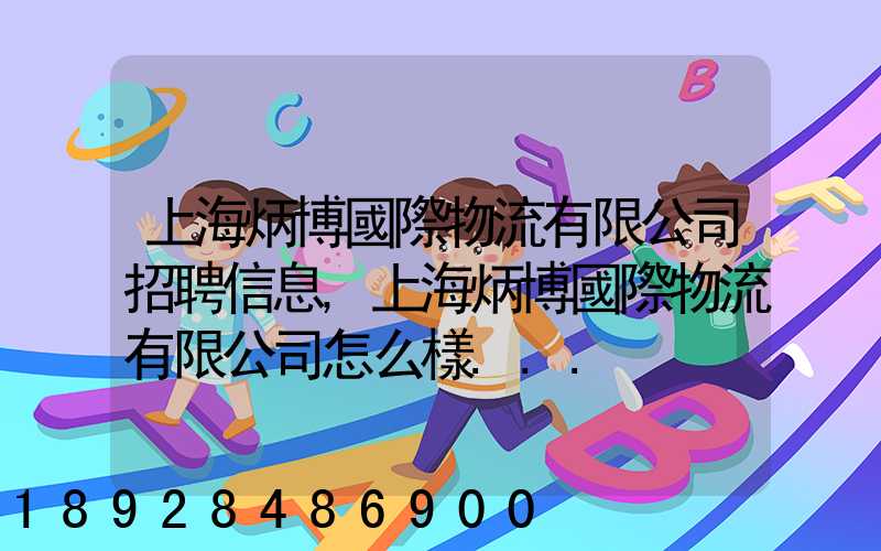 上海炳博國際物流有限公司招聘信息,上海炳博國際物流有限公司怎么樣...