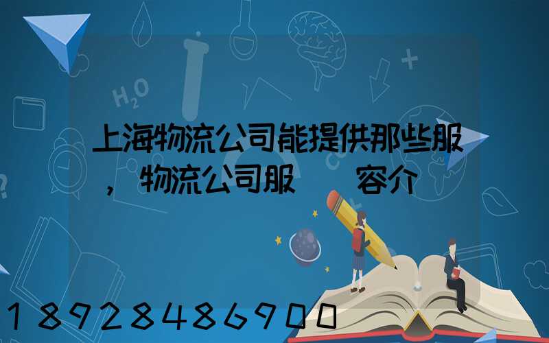 上海物流公司能提供那些服務,物流公司服務內容介紹
