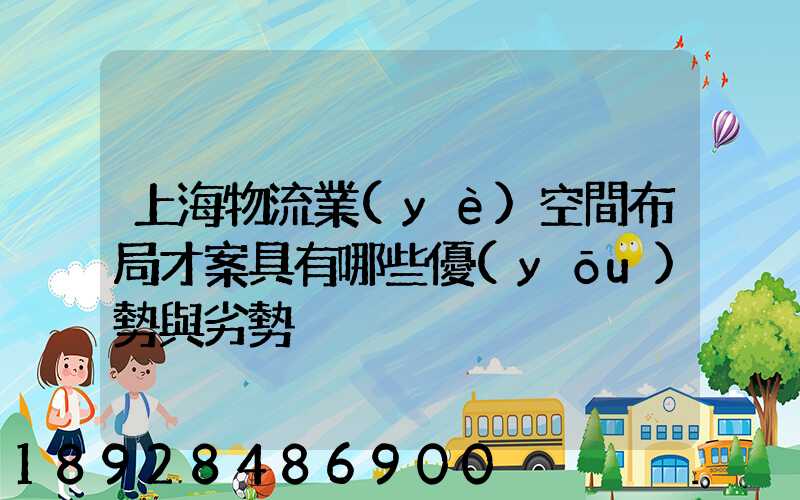 上海物流業(yè)空間布局才案具有哪些優(yōu)勢與劣勢