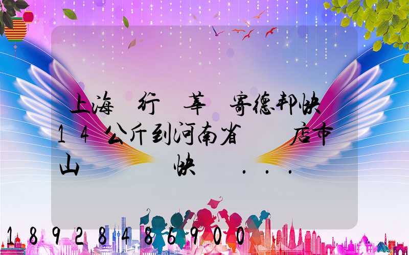 上海閔行區莘莊寄德邦快遞14公斤到河南省駐馬店市確山縣盤龍鎮快遞費...
