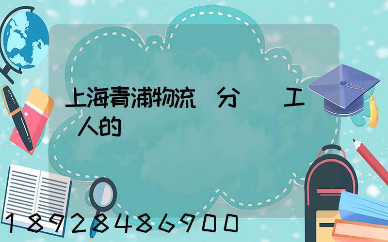 上海青浦物流園分揀員工資騙人的嗎