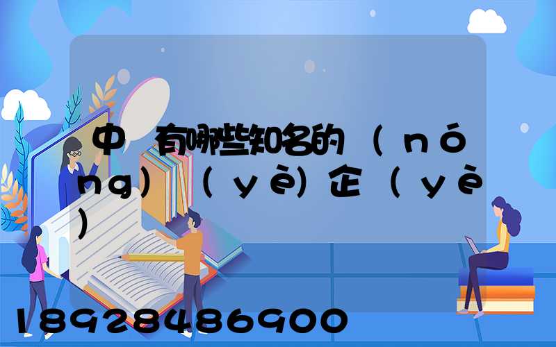 中國有哪些知名的農(nóng)業(yè)企業(yè)