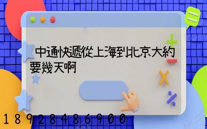 中通快遞從上海到北京大約要幾天啊