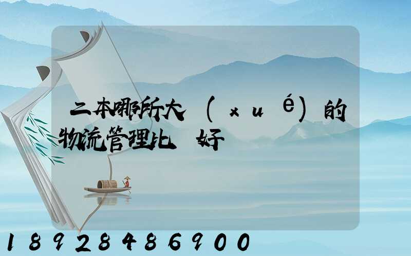 二本哪所大學(xué)的物流管理比較好