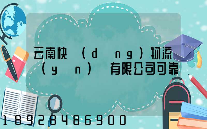 云南快動(dòng)物流運(yùn)輸有限公司可靠嗎