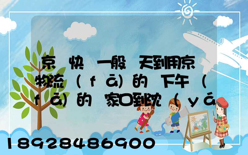 京東快遞一般幾天到用京東物流發(fā)的貨下午發(fā)的張家口到沈陽(yáng)幾天能到