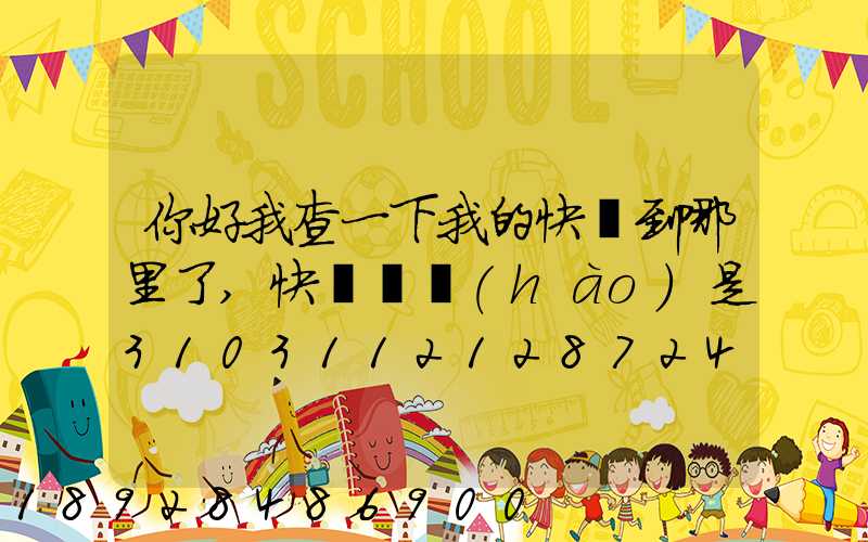 你好我查一下我的快遞到哪里了,快遞單號(hào)是3103112128724,發(fā)貨地...