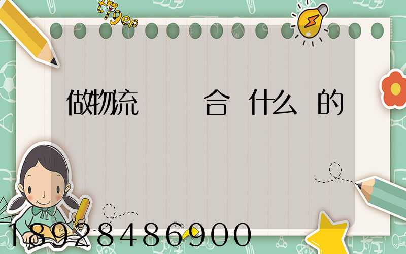 做物流運輸適合買什么樣的車