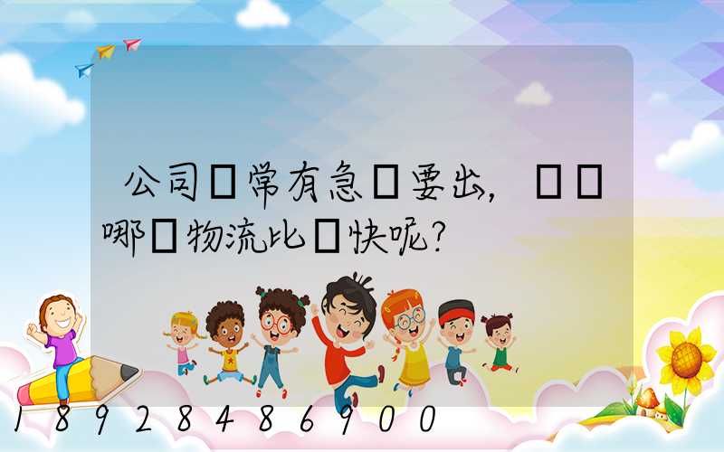 公司經常有急貨要出，請問哪個物流比較快呢？