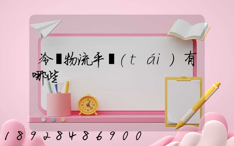 冷鏈物流平臺(tái)有哪些