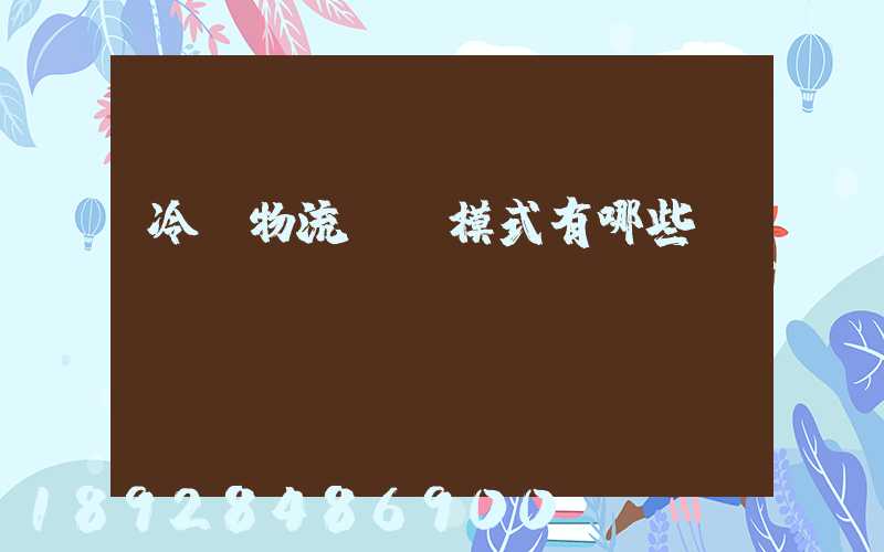 冷鏈物流運營模式有哪些