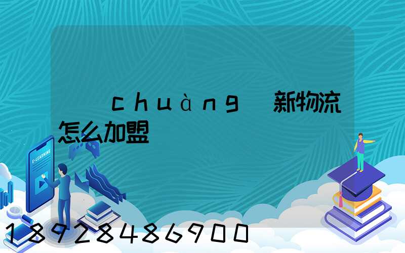 創(chuàng)新物流怎么加盟