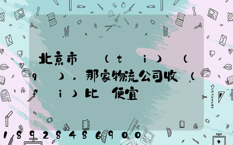 北京市豐臺(tái)區(qū),那家物流公司收費(fèi)比較便宜