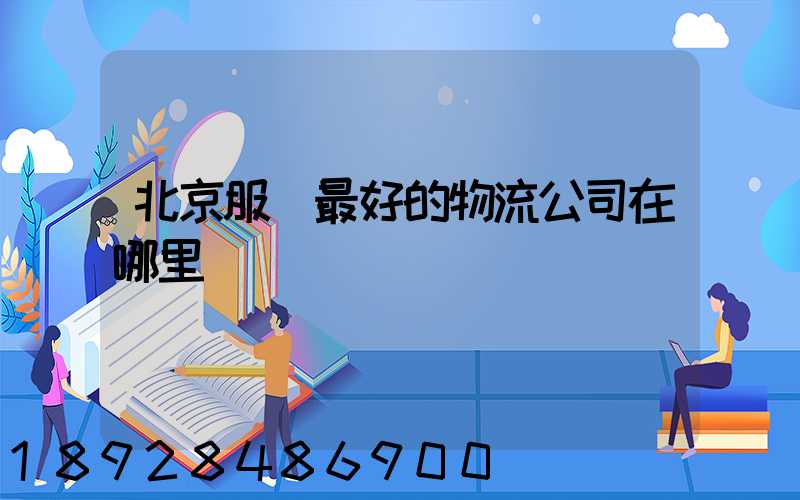 北京服務最好的物流公司在哪里