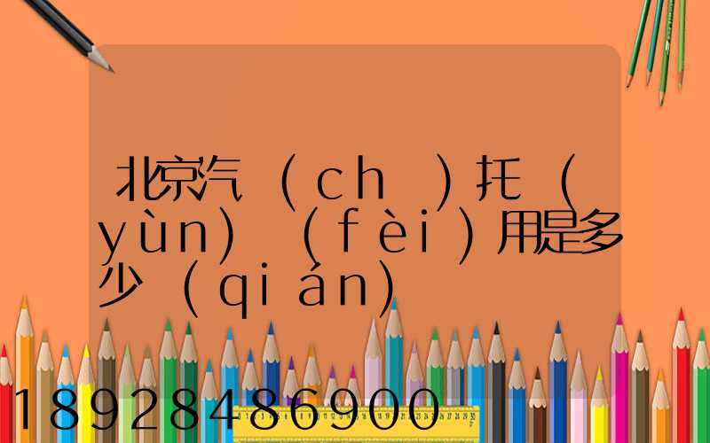 北京汽車(chē)托運(yùn)費(fèi)用是多少錢(qián)