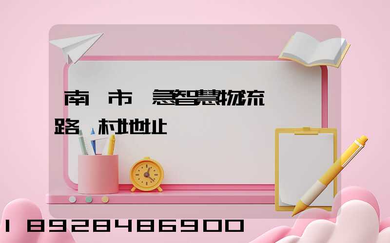 南寧市應急智慧物流產業園路東村地址