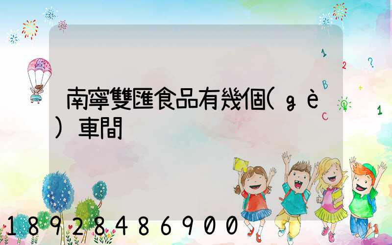 南寧雙匯食品有幾個(gè)車間