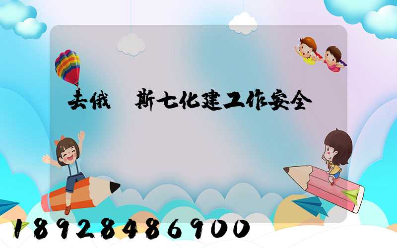 去俄羅斯七化建工作安全嗎