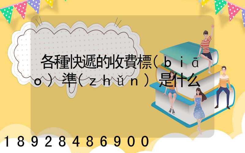 各種快遞的收費標(biāo)準(zhǔn)是什么
