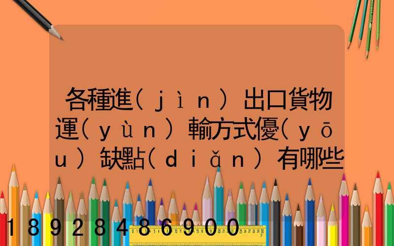 各種進(jìn)出口貨物運(yùn)輸方式優(yōu)缺點(diǎn)有哪些啊