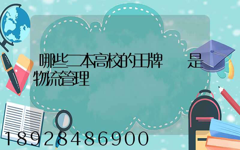 哪些二本高校的王牌專業是物流管理