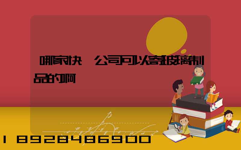 哪家快遞公司可以寄玻璃制品的啊