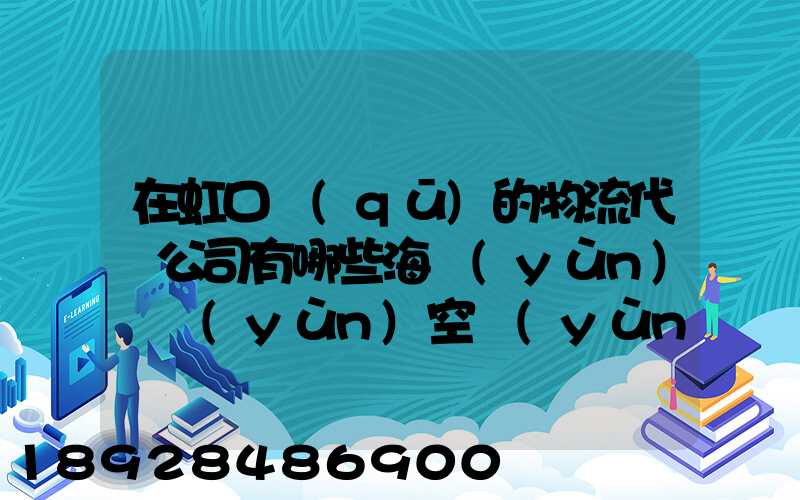 在虹口區(qū)的物流代貨公司有哪些海運(yùn)陸運(yùn)空運(yùn)都有的