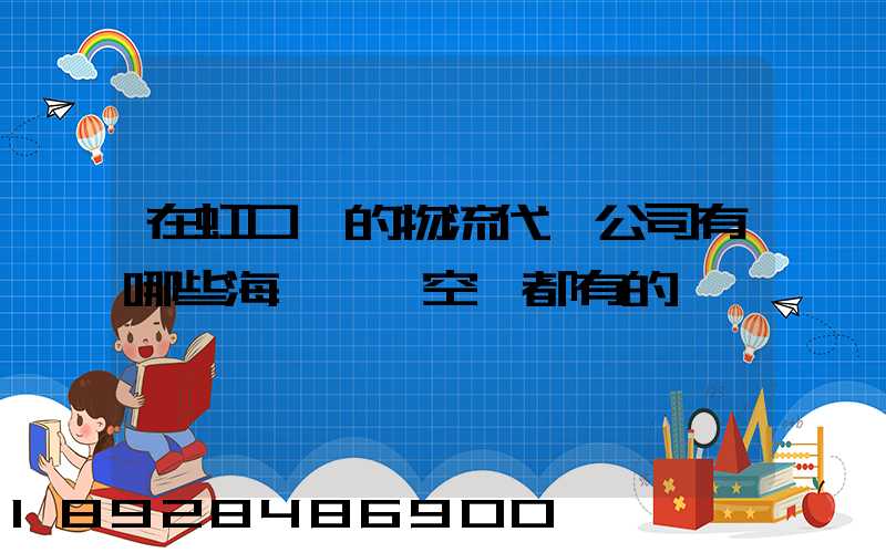 在虹口區的物流代貨公司有哪些海運陸運空運都有的