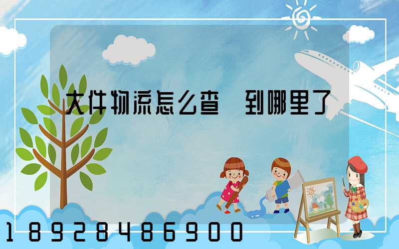 大件物流怎么查詢到哪里了