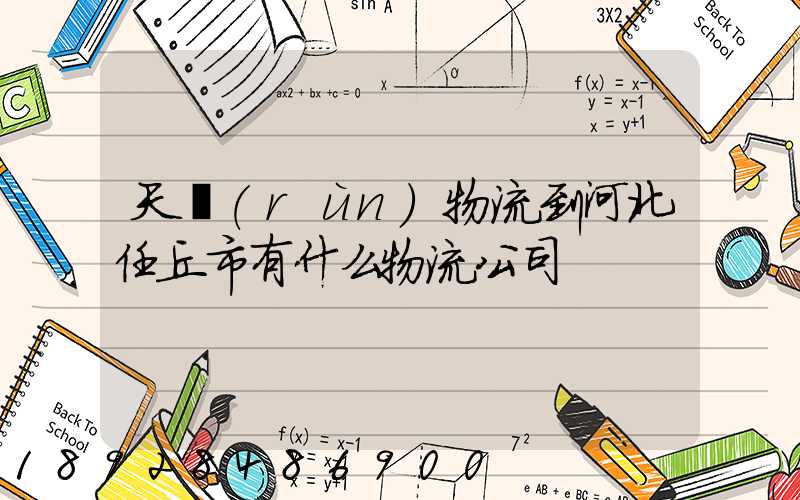 天潤(rùn)物流到河北任丘市有什么物流公司