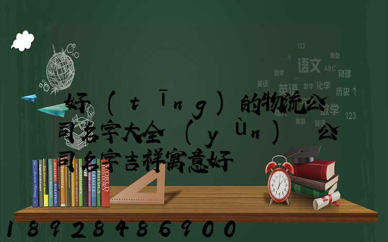 好聽(tīng)的物流公司名字大全運(yùn)輸公司名字吉祥寓意好