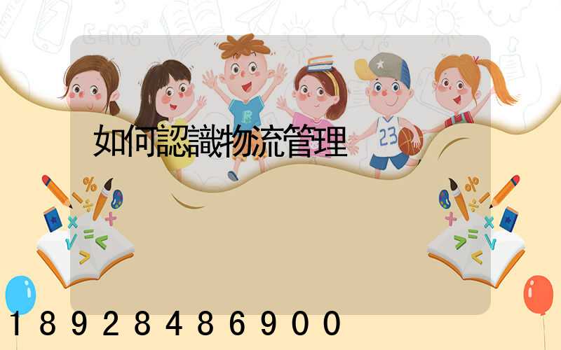 如何認識物流管理