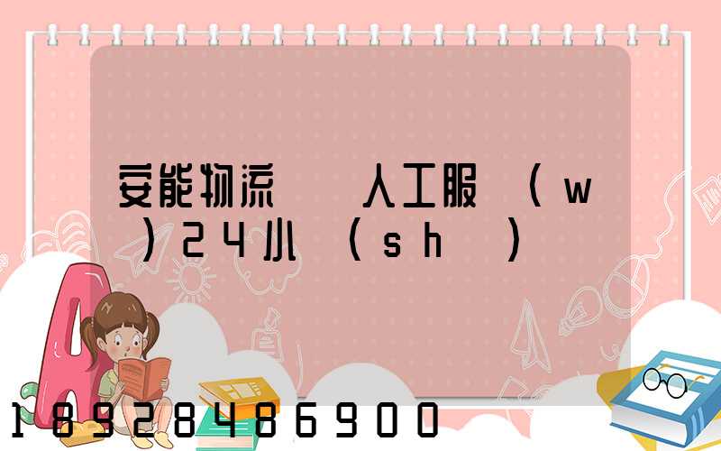 安能物流電話人工服務(wù)24小時(shí)