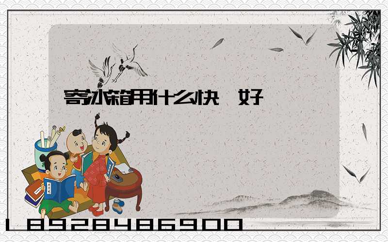 寄冰箱用什么快遞好