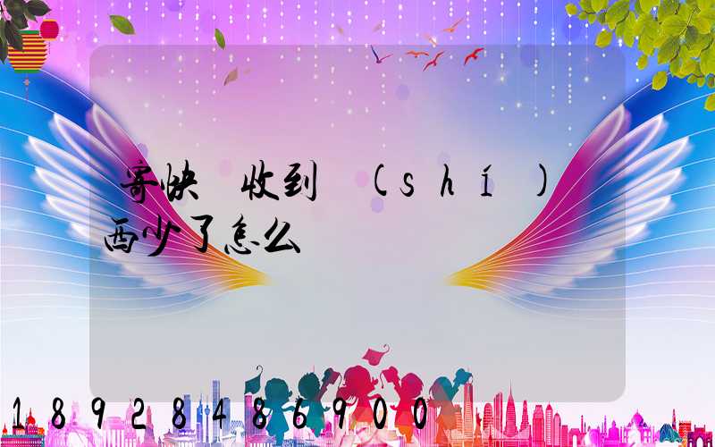 寄快遞收到時(shí)東西少了怎么辦